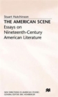 The American Scene : Essays on Nineteenth-Century American Literature - Book