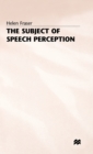 The Subject of Speech Perception : An Analysis of the Philosophical Foundations of the Information-Processing Model - Book