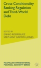 Cross-Conditionality Banking Regulation and Third-World Debt - Book