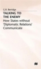 Talking to the Enemy : How States without 'Diplomatic Relations' Communicate - Book