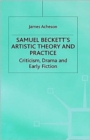 Samuel Beckett's Artistic Theory and Practice : Criticism, Early Fiction and Drama - Book