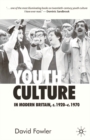 Youth Culture in Modern Britain, c.1920-c.1970 : From Ivory Tower to Global Movement - A New History - Book