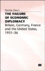 The Failure of Economic Diplomacy : Britain, Germany, France and the United States, 1931-36 - Book