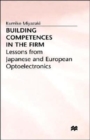 Building Competences in the Firm : Lessons from Japanese and European Optoelectronics - Book