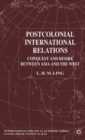 Postcolonial International Relations : Conquest and Desire between Asia and the West - Book