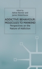 Addictive Behaviour: Molecules to Mankind : Perspectives on the Nature of Addiction - Book