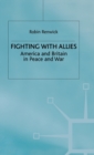 Fighting with Allies : America and Britain in Peace and War - Book