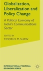 Globalization, Liberalization and Policy Change : A Political Economy of India's Communications Sector - Book