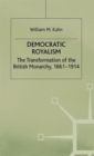 Democratic Royalism : The Transformation of the British Monarchy, 1861-1914 - Book
