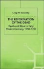 The Reformation of the Dead : Death and Ritual in Early Modern Germany, c.1450-1700 - Book