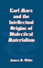 Karl Marx and the Intellectual Origins of Dialectical Materialism - Book
