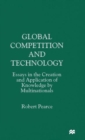 Global Competition and Technology : Essays in the Creation and Application of Knowledge by Multinationals - Book