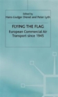 Flying the Flag : European Commercial Air Transport since 1945 - Book