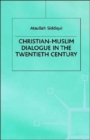 Christian-Muslim Dialogue in the Twentieth Century - Book