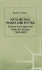 NATO, Britain, France and the FRG : Nuclear Strategies and Forces for Europe, 1949-2000 - Book