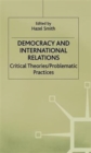 Democracy and International Relations : Critical Theories, Problematic Practices - Book