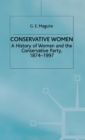 Conservative Women : A History of Women and the Conservative Party, 1874-1997 - Book