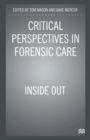 Critical Perspectives in Forensic Care : Inside Out - Book