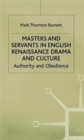 Masters and Servants in English Renaissance Drama and Culture : Authority and Obedience - Book