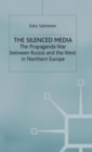 The Silenced Media : The Propaganda War between Russia and the West in Northern Europe - Book