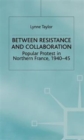 Between Resistance and Collabration : Popular Protest in Northern France 1940-45 - Book