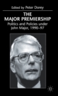 The Major Premiership : Politics and Policies Under John Major, 1990-97 - Book