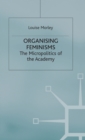 Organising Feminisms : The Micropolitics of the Academy - Book