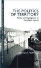 The Politics of Territory : Policy and Segregation in Northern Ireland - Book