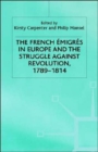 The French Emigres in Europe and the Struggle against Revolution, 1789-1814 - Book