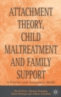 Attachment Theory, Child Maltreatment and Family Support : A Practice and Assessment Model - Book
