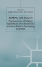Arming the South : The Economics of Military Expenditure, Arms Production and Arms Trade in Developing Countries - Book