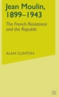 Jean Moulin, 1899 - 1943 : The French Resistance and the Republic - Book