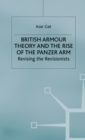British Armour Theory and the Rise of the Panzer Arm : Revising the Revisionists - Book