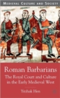 Roman Barbarians : The Royal Court and Culture in the Early Medieval West - Book
