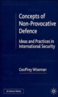 Concepts of Non-Provocative Defence : Ideas and Practices in International Security - Book