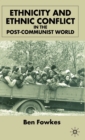 Ethnicity and Ethnic Conflict in the Post-Communist World - Book