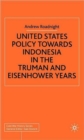 United States Policy Towards Indonesia in the Truman and Eisenhower Years - Book
