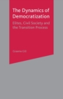 Dynamics of Democratization : Elites, Civil Society and the Transition Process - Book