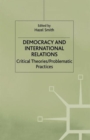Democracy and International Relations : Critical Theories, Problematic Practices - Book