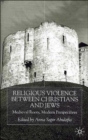 Religious Violence Between Christians and Jews : Medieval Roots, Modern Perspectives - Book