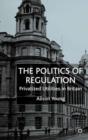 The Politics of Regulation : Privatized Utilities in Britain - Book