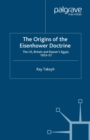 The Origins of the Eisenhower Doctrine : The US, Britain and Nasser's Egypt, 1953-57 - eBook