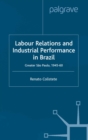 Labour Relations and Industrial Performance in Brazil : Greater Sao Paulo, 1945-1960 - eBook