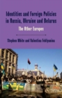 Identities and Foreign Policies in Russia, Ukraine and Belarus : The Other Europes - Book