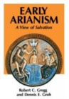 Early Arianism : A View of Salvation - Book