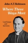 Where Three Ways Meet : Last Essays and Sermons - Book