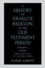 A History of Israelite Religion in the Old Testament Period : Volume 2 From the Exile to the Maccabees - Book