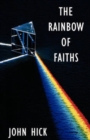 The Rainbow of Faiths : Critical Dialogues on Religious Pluralism - Book