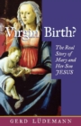 Virgin Birth? : The Real Story of Mary and Her Son Jesus - Book