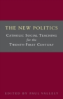 The New Politics : Catholic Social Teaching for the Twenty-First Century - Book